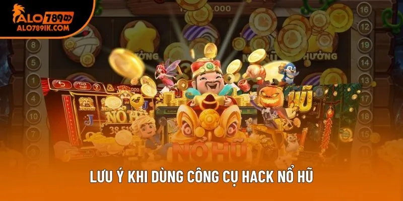 Lưu ý khi dùng công cụ hack nổ hũ Lưu ý khi dùng công cụ hack nổ hũ